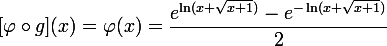 \large{[\varphi \circ g](x)=\varphi(x)=\dfrac{e^{\ln (x+\sqrt{x+1})}-e^{-\ln (x+\sqrt{x+1})}}{2}}